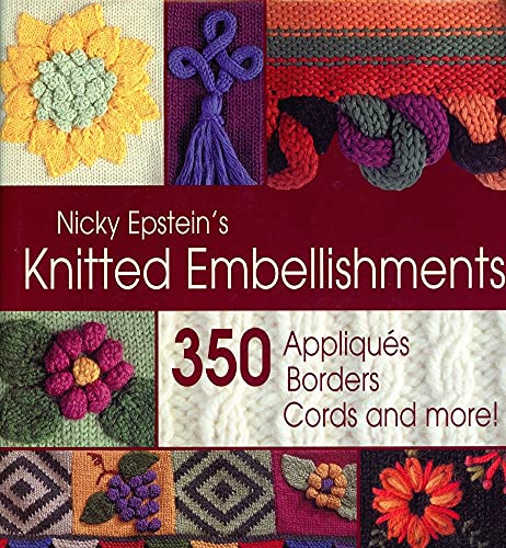 Nicky Epstein's Knitted Embellishments: 350 Appliques, Borders, Cords and More!: 350 Appliqués, Borders, Cords and More!