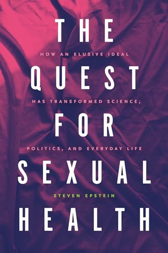 The Quest for Sexual Health: How an Elusive Ideal Has Transformed Science, Politics, and Everyday Life von University of Chicago Press