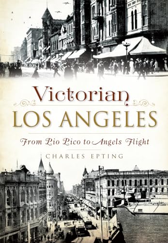 Victorian Los Angeles: From Pio Pico to Angels Flight (Brief History)