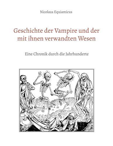 Geschichte der Vampire und der mit ihnen verwandten Wesen: Eine Chronik durch die Jahrhunderte