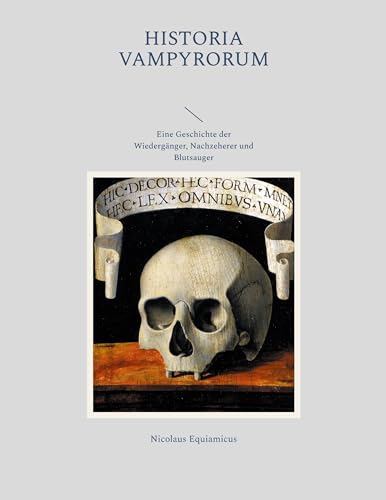 Historia Vampyrorum, das ist: Geschichte und umständliche Beschreibung derer im Grabe schmatzenden, wiederkehrenden, und denen Lebendigen das Blut aussaugenden Toten