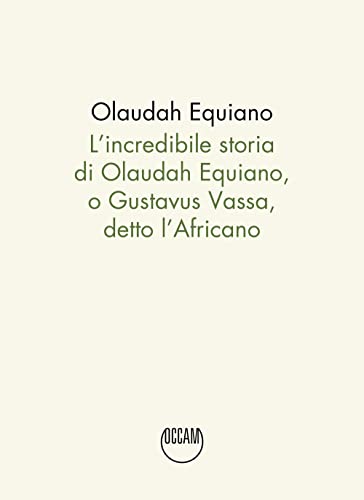 L'incredibile storia di Olaudah Equiano, o Gustavus Vassa, detto l'Africano von Occam editore