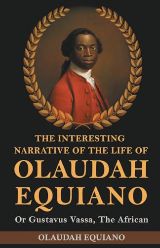 The Interesting Narrative of the Life of Olaudah Equiano: Or Gustavus Vassa, The African The Interesting Narrative of the Life of Olaudah Equiano: Or Gustavus Vassa, The African von Classy Publishing