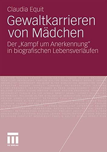 Gewaltkarrieren von Mädchen: Der „Kampf um Anerkennung“ in biografischen Lebensverläufen von VS Verlag für Sozialwissenschaften