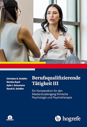 Berufsqualifizierende Tätigkeit III: Ein Kompendium für den Masterstudiengang Klinische Psychologie und Psychotherapie von Hogrefe Verlag