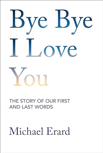 Bye Bye I Love You: The Story of Our First and Last Words von The MIT Press