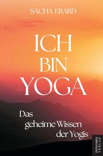 Ich bin Yoga: Das geheime Wissen der Yogis Ich bin Yoga: Das geheime Wissen der Yogis von Phänomen Verlag