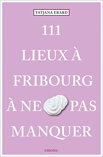 111 Lieux à Fribourg à ne pas manquer: Guide touristique von Emons Verlag