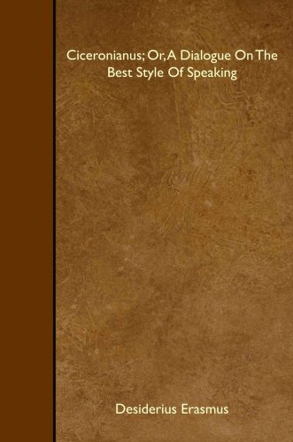Ciceronianus; Or, A Dialogue On The Best Style Of Speaking Ciceronianus; Or, A Dialogue On The Best Style Of Speaking von Read Books