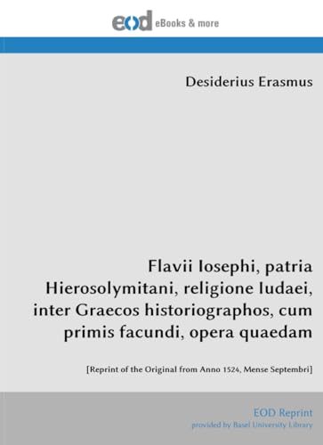 Flavii Iosephi, patria Hierosolymitani, religione Iudaei, inter Graecos historiographos, cum primis facundi, opera quaedam: [Reprint of the Original from Anno 1524, Mense Septembri]