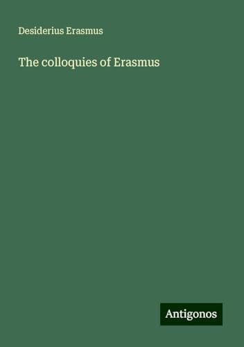 The colloquies of Erasmus The colloquies of Erasmus von Antigonos Verlag