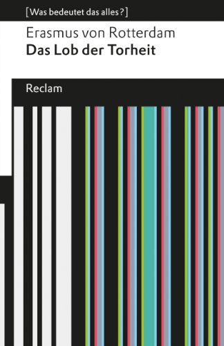 Das Lob der Torheit. (Was bedeutet das alles?): Erasmus von Rotterdam – Erläuterungen; Denkanstöße; Analyse (Reclams Universal-Bibliothek)