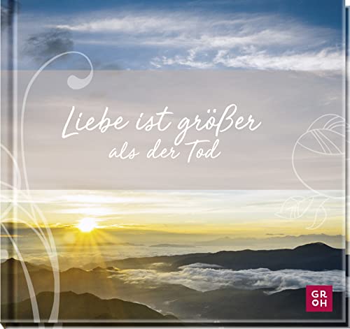 Liebe ist größer als der Tod: Klassisches Geschenkbuch. Mitfühlendes Geschenk für Trauernde, um in schwierigen Zeiten Trost zu spenden