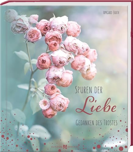 Spuren der Liebe: Gedanken des Trostes von Butzon & Bercker