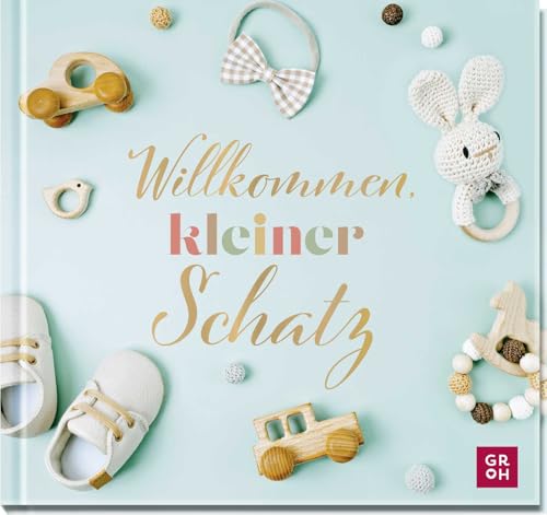 Willkommen, kleiner Schatz: Liebevolles Geschenkbuch zur Geburt mit edler Goldfolie, liebenswürdigen Texten und strahlenden Fotos | geeignet für Jungen und Mädchen von Groh