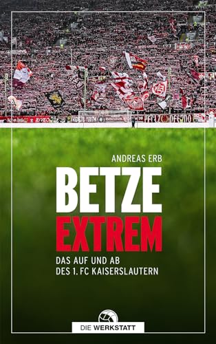 Betze extrem: Das Auf und Ab des 1. FC Kaiserslautern von Die Werkstatt GmbH