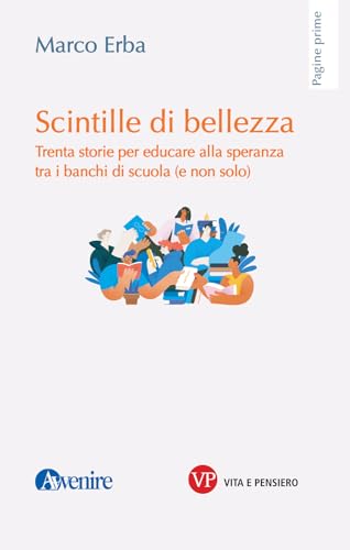 Scintille di bellezza. Trenta storie per educare alla speranza tra i banchi di scuola (e non solo) (Pagine prime) von Vita e Pensiero