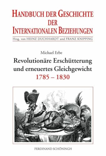 Handbuch der Geschichte der Internationalen Beziehungen, 9 Bde., Bd.5, Revolutionäre Erschütterung und erneuertes Gleichgewicht (1785-1830): Internationale Beziehungen 1785-1830