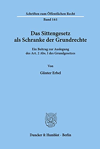 Das Sittengesetz als Schranke der Grundrechte.: Ein Beitrag zur Auslegung des Art. 2 Abs. I des Grundgesetzes. (Schriften zum Öffentlichen Recht)