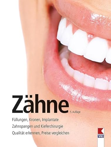Zähne: Füllungen, Kronen, Implantate. Zahnspangen und Kieferchirurgie. Qualität erkennen, Preise vergleichen von Verein für Konsumenteninformation VKI