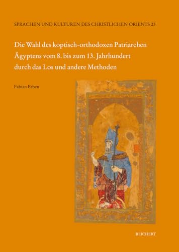 Die Wahl des koptisch-orthodoxen Patriarchen Ägyptens vom 8. bis zum 13. Jahrhundert durch das Los und andere Methoden (Sprachen und Kulturen des Christlichen Orients) von Reichert Verlag