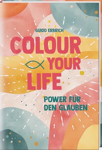 Colour your life: Power für den Glauben. Christliche Geschichten, Denkanstöße und Gebete für Jugendliche in einem Buch zur Konfirmation oder Firmung. Mit kreativen Aktionsseiten von Butzon & Bercker