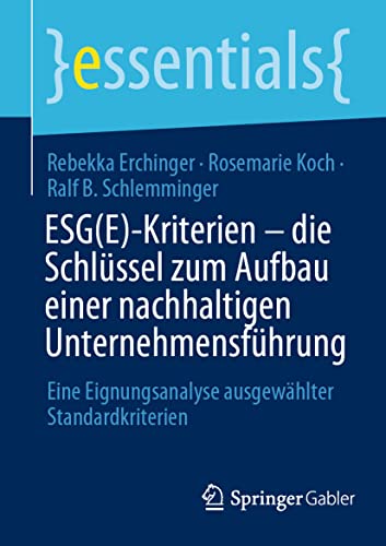ESG(E)-Kriterien - die Schlüssel zum Aufbau einer nachhaltigen Unternehmensführung: Eine Eignungsanalyse ausgewählter Standardkriterien (essentials) von Springer Gabler