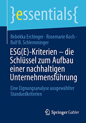 ESG(E)-Kriterien - die Schlüssel zum Aufbau einer nachhaltigen Unternehmensführung: Eine Eignungsanalyse ausgewählter Standardkriterien (essentials) von Springer Gabler