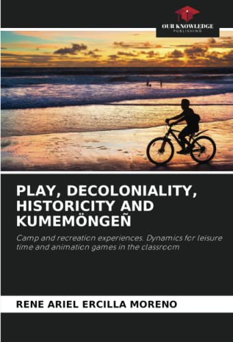 PLAY, DECOLONIALITY, HISTORICITY AND KUMEMÖNGEÑ: Camp and recreation experiences. Dynamics for leisure time and animation games in the classroom von Our Knowledge Publishing