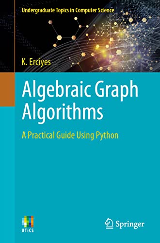 Algebraic Graph Algorithms: A Practical Guide Using Python (Undergraduate Topics in Computer Science) von Springer