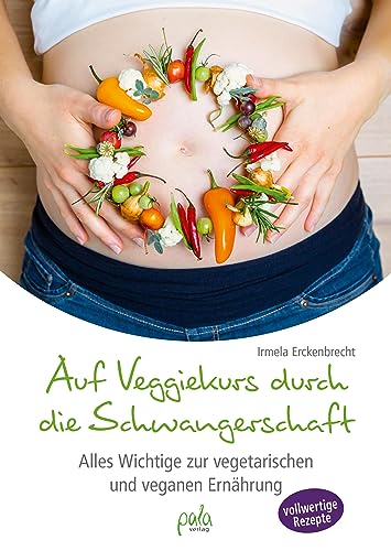 Auf Veggiekurs durch die Schwangerschaft: Alles Wichtige zur vegetarischen und veganen Ernährung von Pala- Verlag GmbH