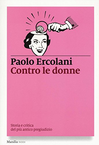 Contro le donne. Storia e critica del più antico pregiudizio (I nodi)