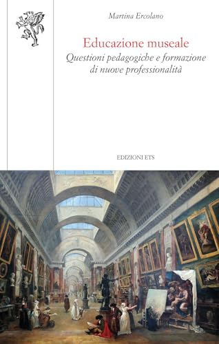 Educazione museale. Questioni pedagogiche e formazione di nuove professionalità (Scienze dell'educazione) von Edizioni ETS