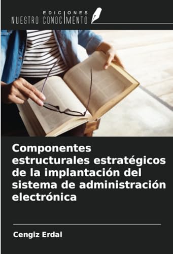 Componentes estructurales estratégicos de la implantación del sistema de administración electrónica Componentes estructurales estratégicos de la implantación del sistema de administración electrónica