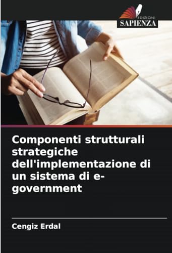 Componenti strutturali strategiche dell'implementazione di un sistema di e-government von Edizioni Sapienza