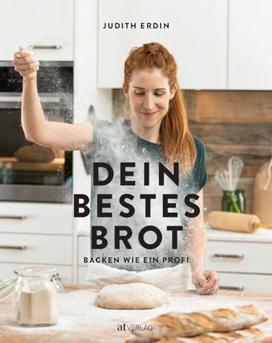 Dein bestes Brot: Backen wie ein Profi. Damit das selbstgebackene Brot gelingt: Kneten, verschnaufen, formen, backen – das Brotbackbuch für alle mit wertvollen Tipps und detaillierten Rezepten von AT Verlag