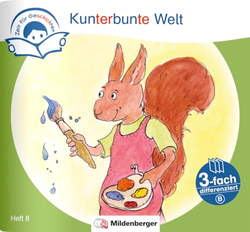 Zeit für Geschichten – 3-fach differenziert, Heft 8: Kunterbunte Welt – B Zeit für Geschichten – 3-fach differenziert, Heft 8: Kunterbunte Welt – B