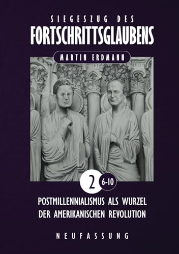 Siegeszug des Fortschrittsglaubens: Postmillennialismus als Wurzel der amerikanischen Revolution (Siegeszug des Fortschrittsglaubens (Neufassung), Band 2) von Verax Vox Media