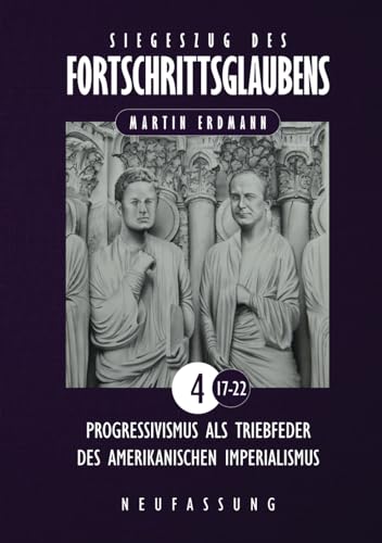 Siegeszug des Fortschrittsglaubens: Progressivismus als Triebfeder des amerikanischen Imperialismus (Siegeszug des Fortschrittsglaubens (Neufassung), Band 4)