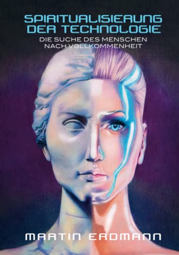 Spiritualisierung der Technologie: Die Suche des Menschen nach Vollkommenheit Spiritualisierung der Technologie: Die Suche des Menschen nach Vollkommenheit von Verax Vox Media