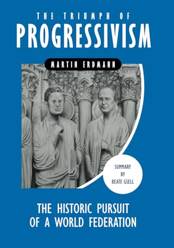 The Triumph of Progressivism: The Historic Pursuit of a World Federation The Triumph of Progressivism: The Historic Pursuit of a World Federation