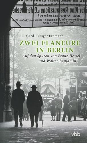 Zwei Flaneure in Berlin: Auf den Spuren von Franz Hessel und Walter Benjamin