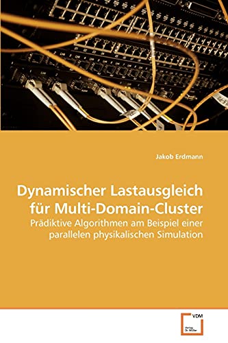 Dynamischer Lastausgleich für Multi-Domain-Cluster: Prädiktive Algorithmen am Beispiel einer parallelen physikalischen Simulation