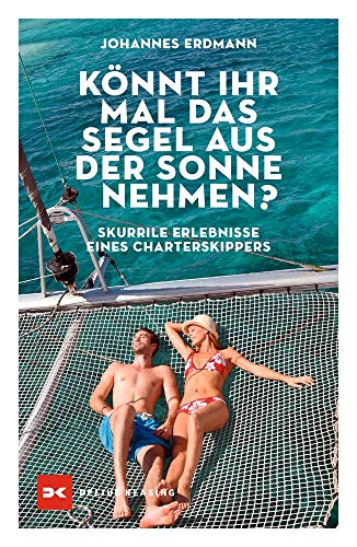 Könnt ihr mal das Segel aus der Sonne nehmen?: Skurrile Erlebnisse eines Charterskippers von DELIUS KLASING