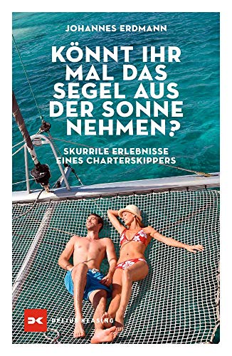 Könnt ihr mal das Segel aus der Sonne nehmen?: Skurrile Erlebnisse eines Charterskippers von Delius Klasing Vlg GmbH