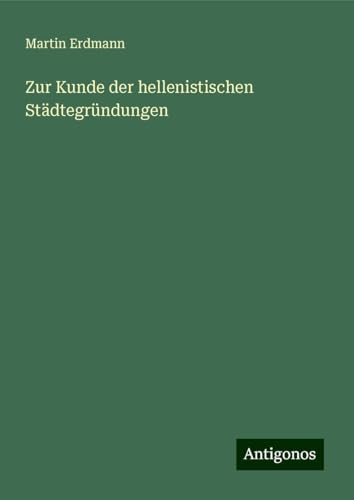 Zur Kunde der hellenistischen Städtegründungen von Antigonos Verlag
