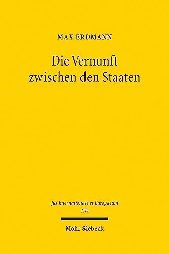 Die Vernunft zwischen den Staaten: Zur Grundlegung des Völkerrechts im Werk von G.W.F. Hegel (Jus Internationale et Europaeum, 194, Band 194)