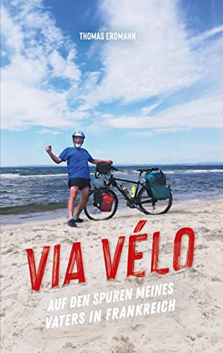Via Velo: Auf den Spuren meines Vaters in Frankreich von Book on Demand