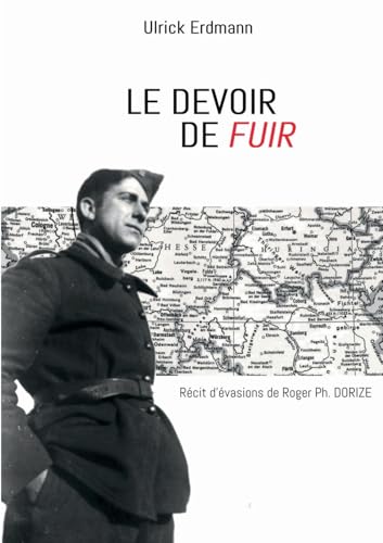 Le devoir de fuir: Récit d'évasions de Roger Ph. DORIZE von BoD – Books on Demand – Frankreich