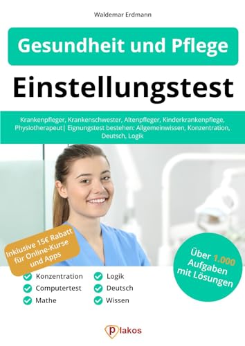 Einstellungstest Gesundheit und Pflege: Krankenpfleger, Krankenschwester, Altenpfleger, Kinderkrankenpflege, Physiotherapeut | Eignungstest bestehen: Allgemeinwissen, Konzentration, Deutsch, Logik von Plakos GmbH